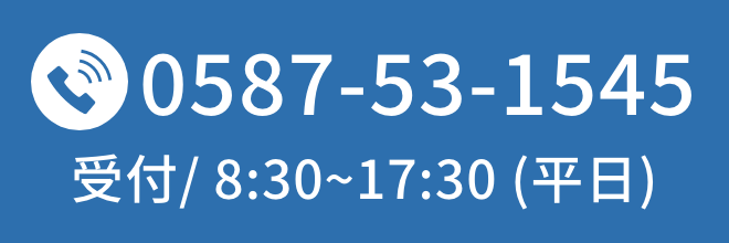 電話：0587-53-1545 受付/ 8:30~17:30 (平日)